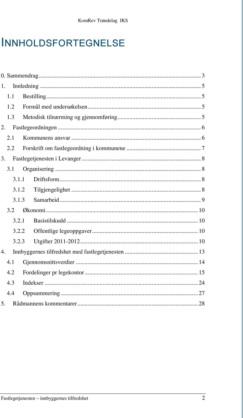 .. 9 3.2 Økonomi... 10 3.2.1 Basistilskudd... 10 3.2.2 Offentlige legeoppgaver... 10 3.2.3 Utgifter 2011-2012... 10 4. Innbyggernes tilfredshet med fastlegetjenesten... 13 4.