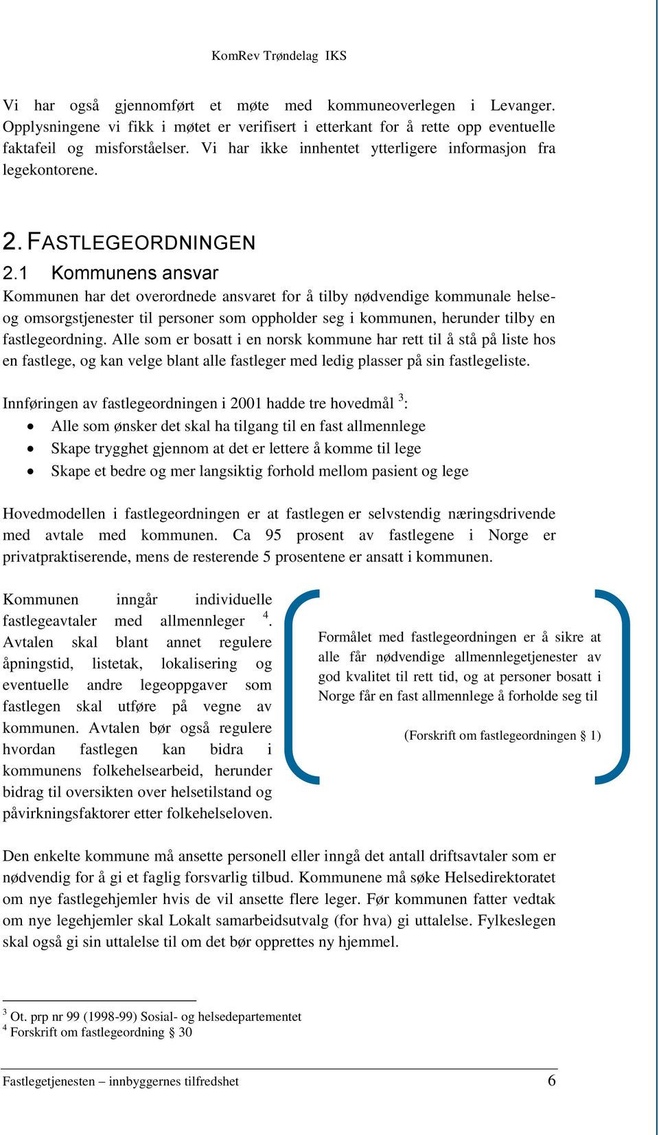 1 Kommunens ansvar Kommunen har det overordnede ansvaret for å tilby nødvendige kommunale helseog omsorgstjenester til personer som oppholder seg i kommunen, herunder tilby en fastlegeordning.