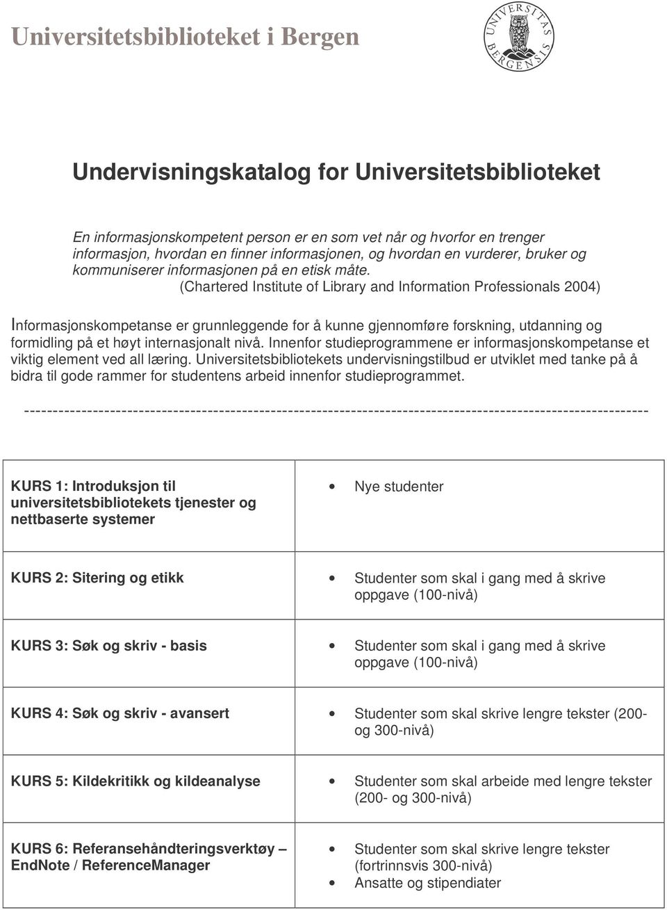 (Chartered Institute of Library and Information Professionals 2004) Informasjonskompetanse er grunnleggende for å kunne gjennomføre forskning, utdanning og formidling på et høyt internasjonalt nivå.