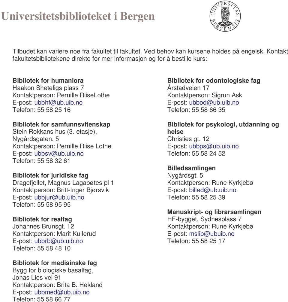 no Telefon: 55 58 25 16 Bibliotek for samfunnsvitenskap Stein Rokkans hus (3. etasje), Nygårdsgaten. 5 Kontaktperson: Pernille Riise Lothe E-post: ubbsv@ub.uib.