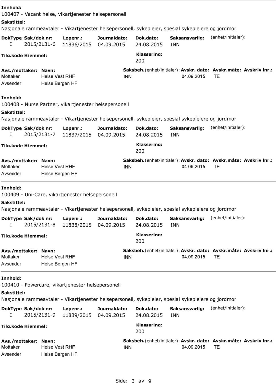 : TE nnhold: 100409 - Uni-Care, vikartjenester helsepersonell 2015/2131-8 11838/2015 Avs./mottaker: Navn: Saksbeh. Avskr. dato: Avskr.måte: Avskriv lnr.