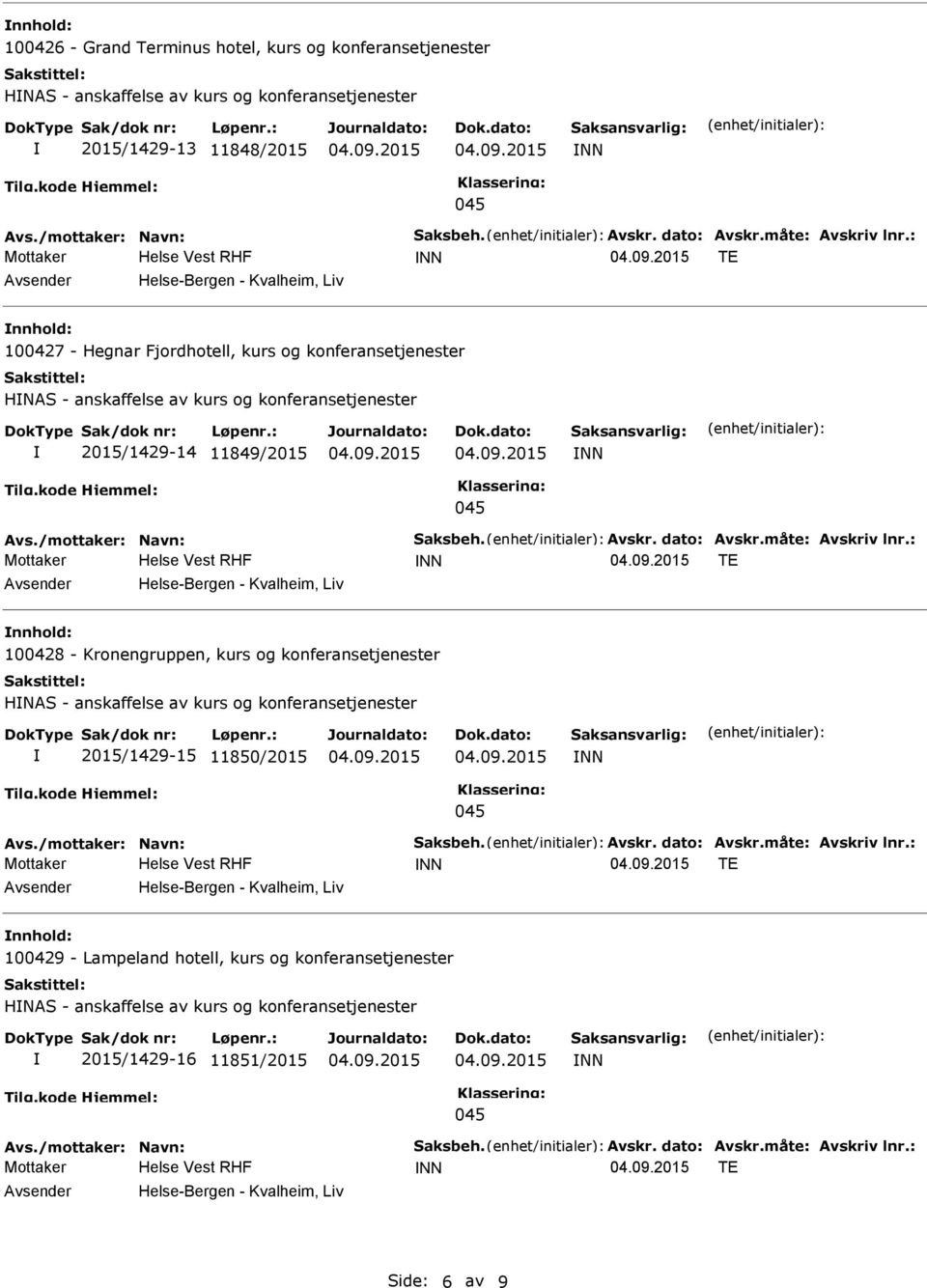 måte: Avskriv lnr.: TE nnhold: 100428 - Kronengruppen, kurs og konferansetjenester HNAS - anskaffelse av kurs og konferansetjenester 2015/1429-15 11850/2015 Avs./mottaker: Navn: Saksbeh. Avskr. dato: Avskr.