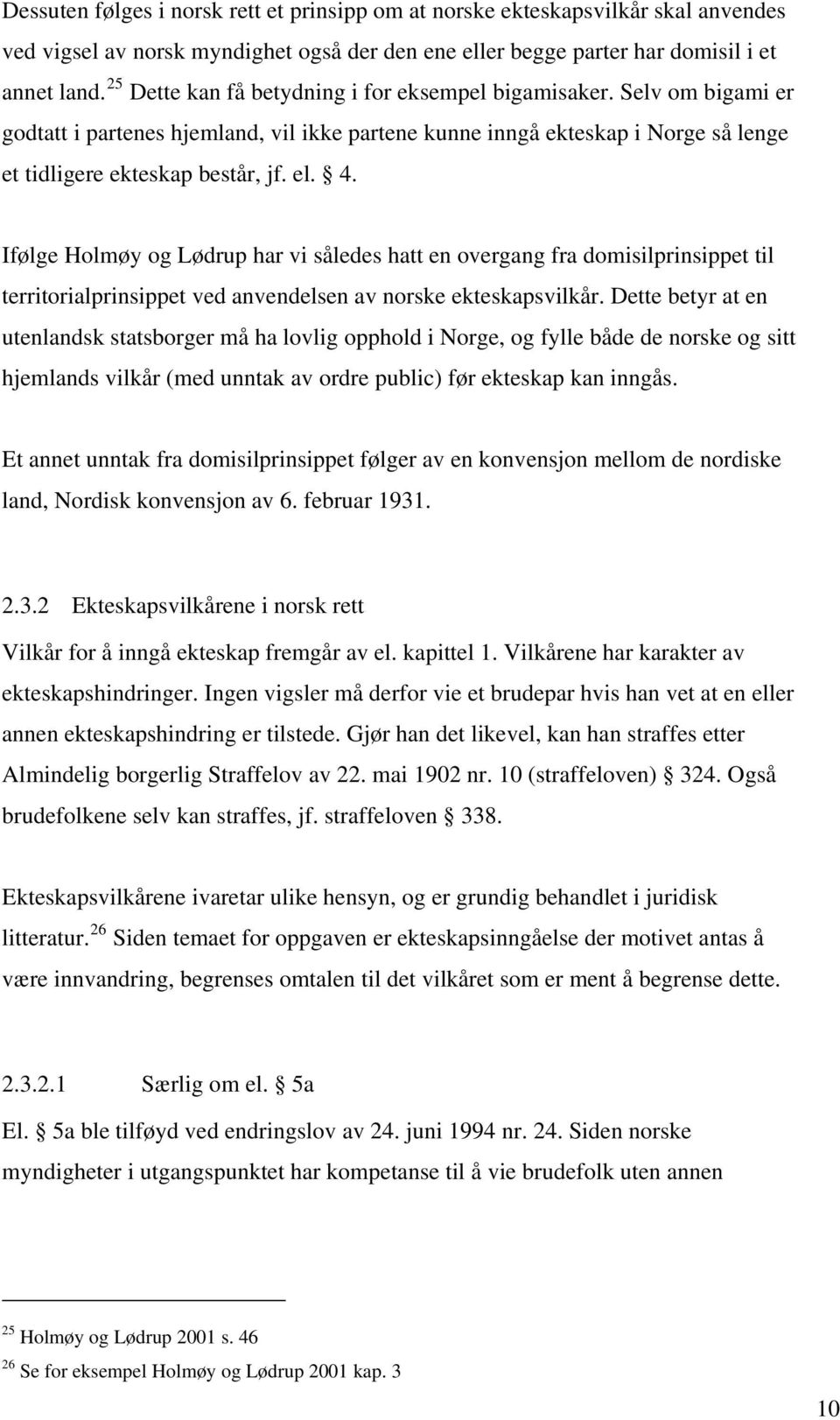 Ifølge Holmøy og Lødrup har vi således hatt en overgang fra domisilprinsippet til territorialprinsippet ved anvendelsen av norske ekteskapsvilkår.