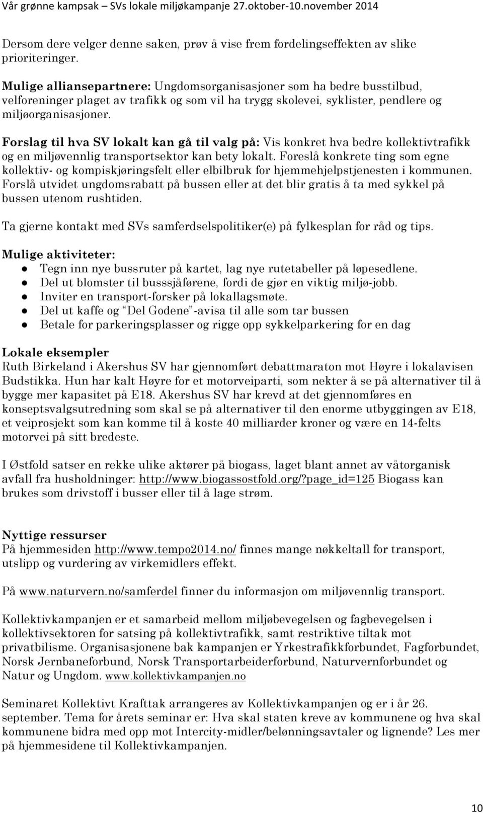 Forslag til hva SV lokalt kan gå til valg på: Vis konkret hva bedre kollektivtrafikk og en miljøvennlig transportsektor kan bety lokalt.