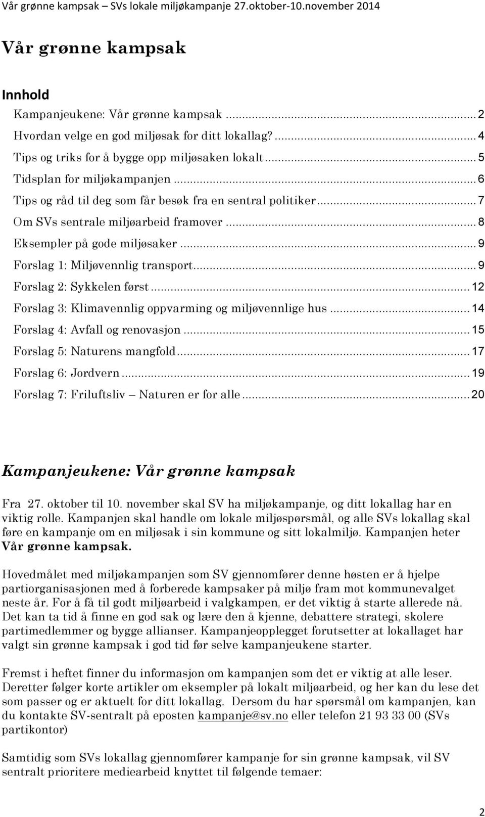 .. 9 Forslag 2: Sykkelen først... 12 Forslag 3: Klimavennlig oppvarming og miljøvennlige hus... 14 Forslag 4: Avfall og renovasjon... 15 Forslag 5: Naturens mangfold... 17 Forslag 6: Jordvern.