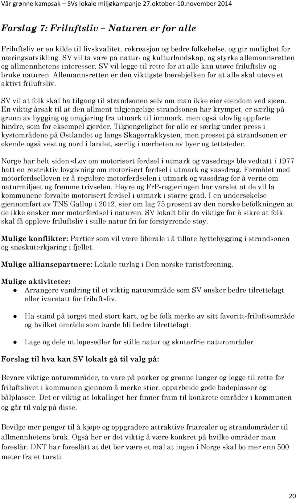 Allemannsretten er den viktigste bærebjelken for at alle skal utøve et aktivt friluftsliv. SV vil at folk skal ha tilgang til strandsonen selv om man ikke eier eiendom ved sjøen.