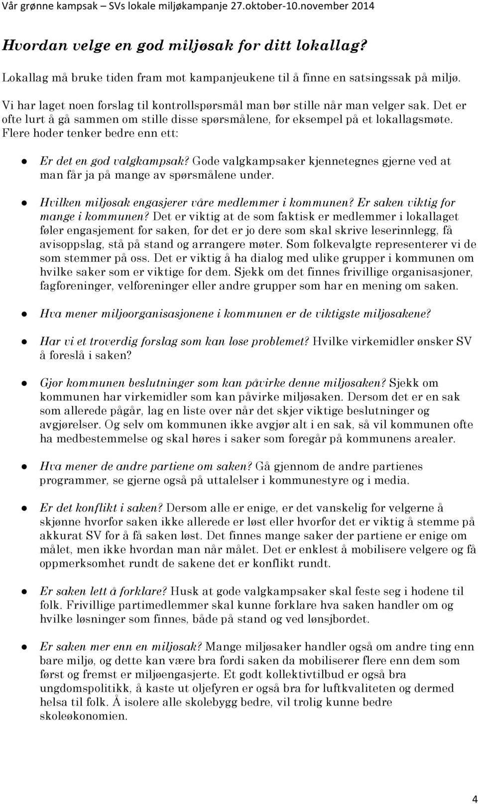 Flere hoder tenker bedre enn ett: Er det en god valgkampsak? Gode valgkampsaker kjennetegnes gjerne ved at man får ja på mange av spørsmålene under.