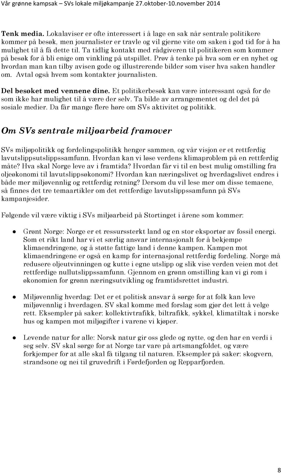 Ta tidlig kontakt med rådgiveren til politikeren som kommer på besøk for å bli enige om vinkling på utspillet.