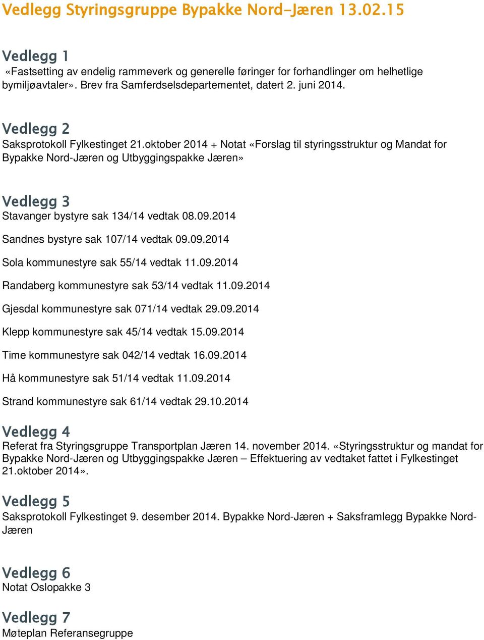 oktober 2014 + Notat «Forslag til styringsstruktur og Mandat for Bypakke Nord-Jæren og Utbyggingspakke Jæren» Vedlegg 3 Stavanger bystyre sak 134/14 vedtak 08.09.