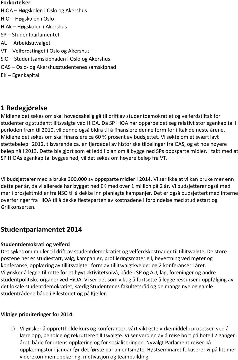 studenttillitsvalgte ved HiOA. Da SP HiOA har opparbeidet seg relativt stor egenkapital i perioden frem til 2010, vil denne også bidra til å finansiere denne form for tiltak de neste årene.