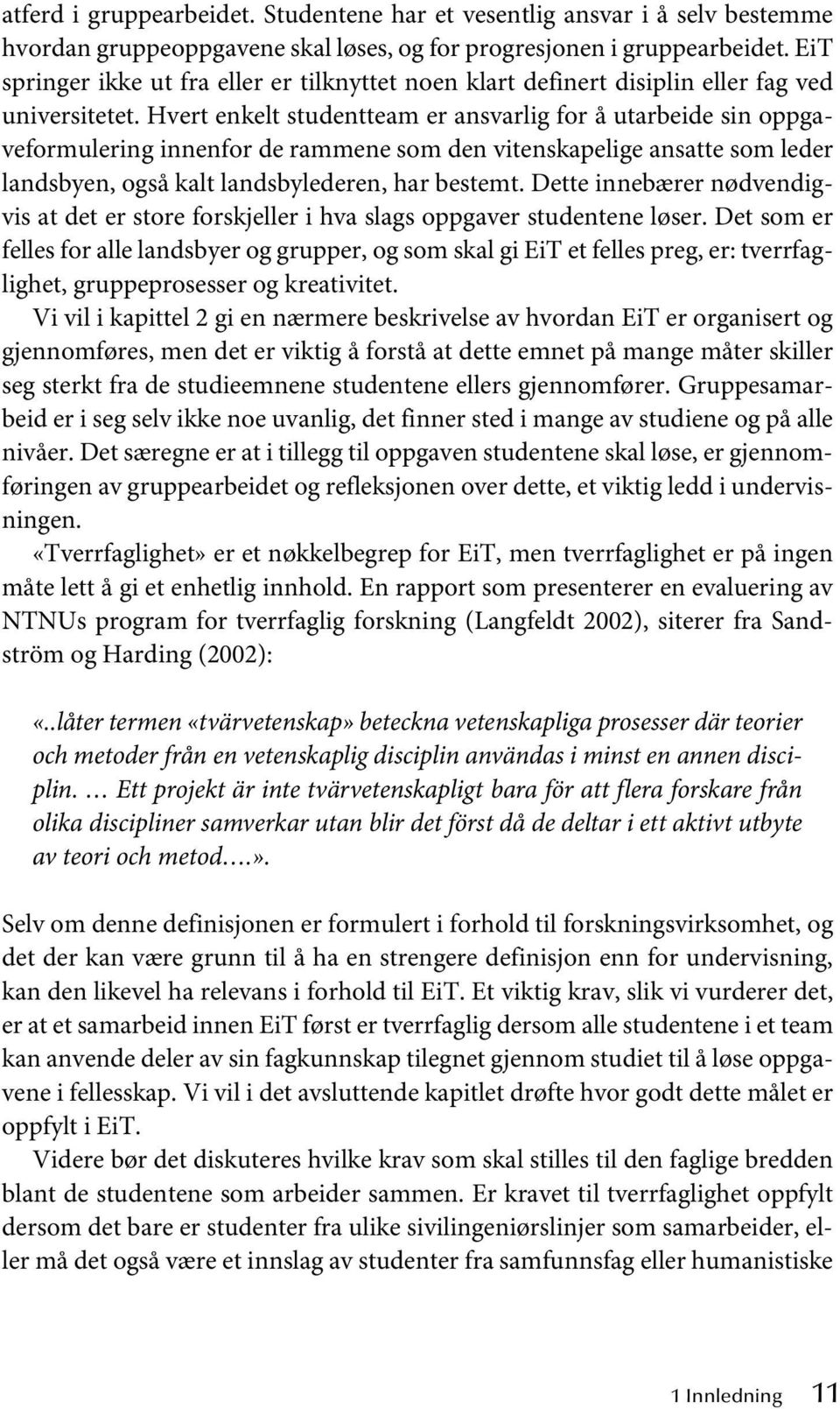 Hvert enkelt studentteam er ansvarlig for å utarbeide sin oppgaveformulering innenfor de rammene som den vitenskapelige ansatte som leder landsbyen, også kalt landsbylederen, har bestemt.