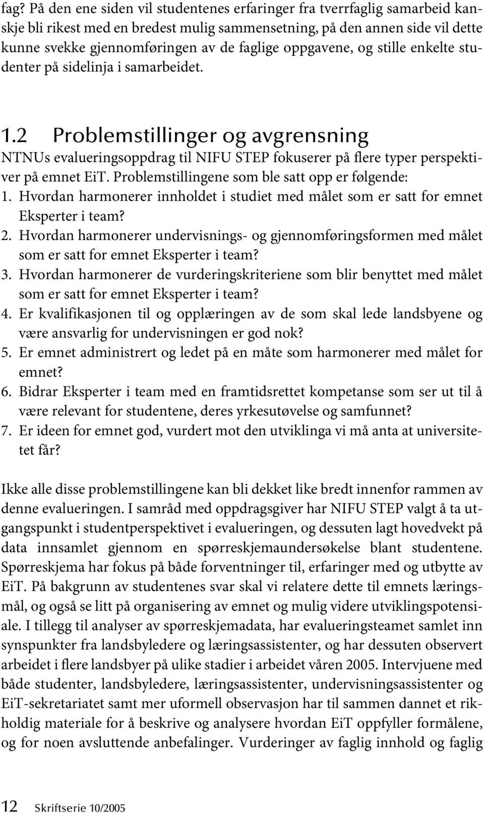 2 Problemstillinger og avgrensning NTNUs evalueringsoppdrag til NIFU STEP fokuserer på flere typer perspektiver på emnet EiT. Problemstillingene som ble satt opp er følgende: 1.