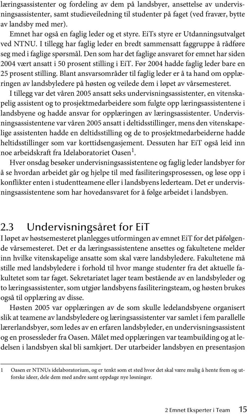 Den som har det faglige ansvaret for emnet har siden 2004 vært ansatt i 50 prosent stilling i EiT. Før 2004 hadde faglig leder bare en 25 prosent stilling.