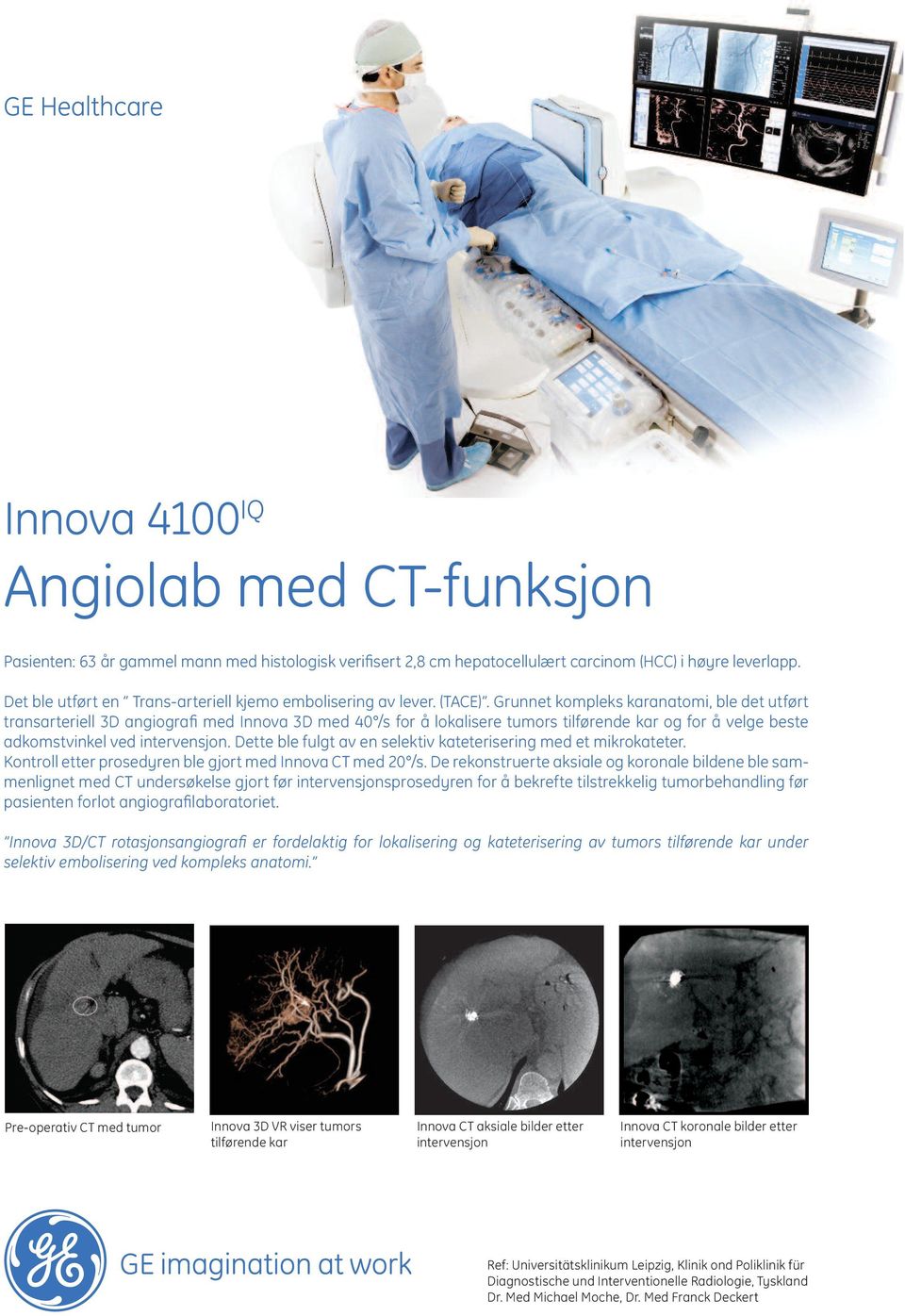 Grunnet kompleks karanatomi, ble det utført transarteriell 3D angiografi med Innova 3D med 40 /s for å lokalisere tumors tilførende kar og for å velge beste adkomstvinkel ved intervensjon.