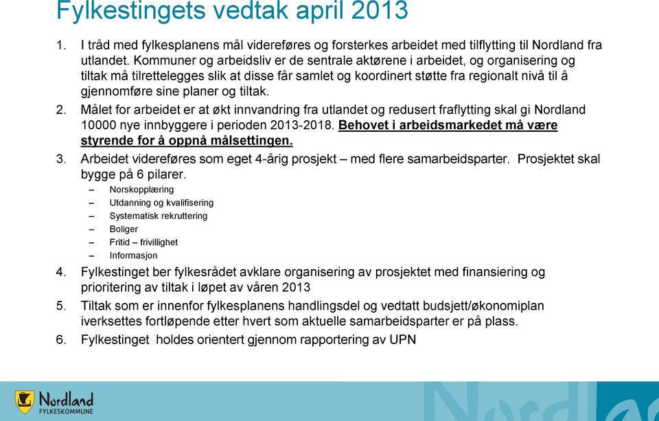 og tiltak. 2. Målet for arbeidet er at økt innvandring fra utlandet og redusert fraflytting skal gi Nordland 10000 nye innbyggere i perioden 2013-2018.