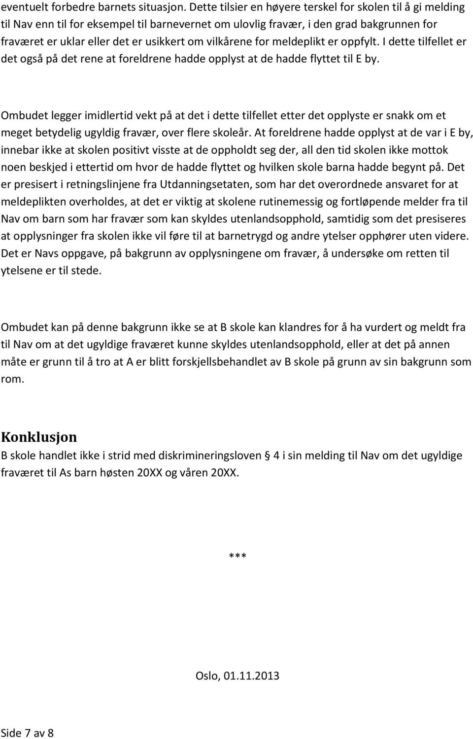 vilkårene for meldeplikt er oppfylt. I dette tilfellet er det også på det rene at foreldrene hadde opplyst at de hadde flyttet til E by.