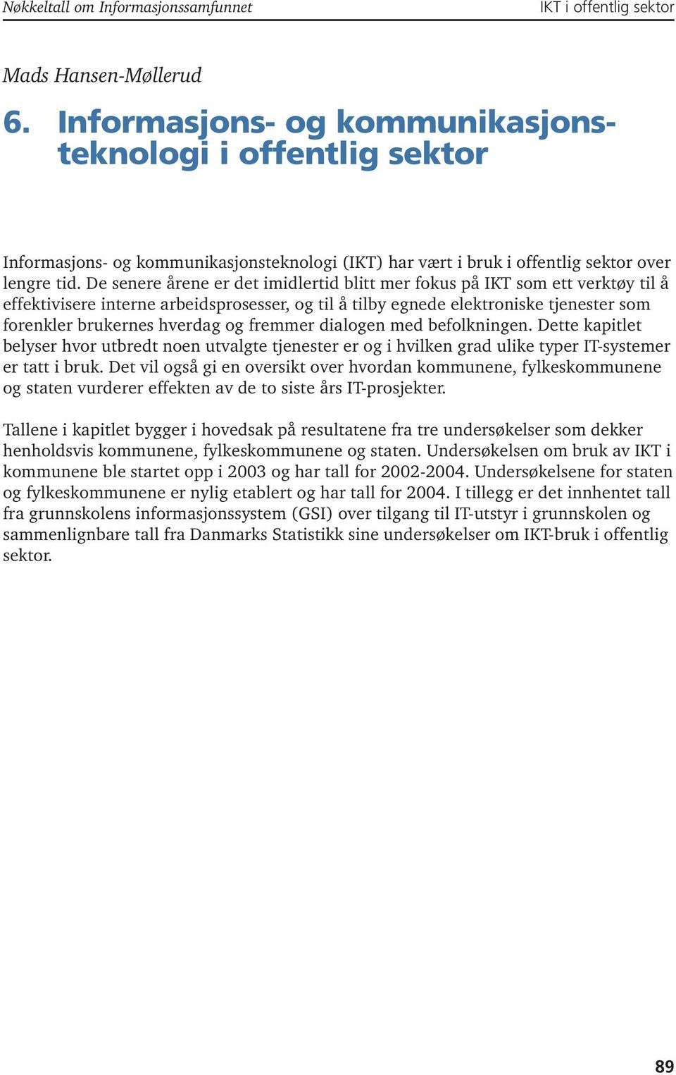 De senere årene er det imidlertid blitt mer fokus på IKT som ett verktøy til å effektivisere interne arbeidsprosesser, og til å tilby egnede elektroniske tjenester som forenkler brukernes hverdag og