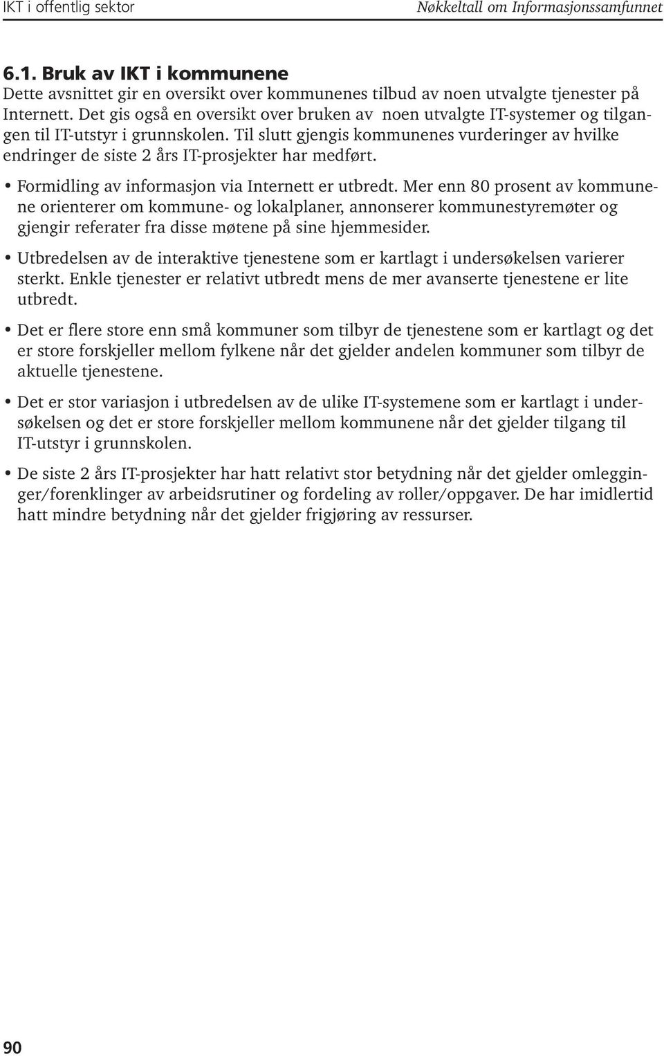 Til slutt gjengis kommunenes vurderinger av hvilke endringer de siste års IT-prosjekter har medført. Formidling av informasjon via Internett er utbredt.