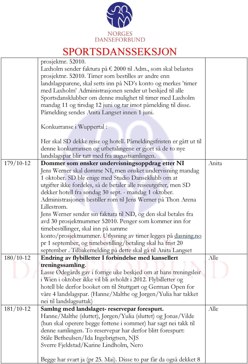 , som skal belastes  Timer som bestilles av andre enn landslagsparene, skal setts inn på ND s konto og merkes timer med Laxholm Administrasjonen sender ut beskjed til alle Sportsdansklubber om denne