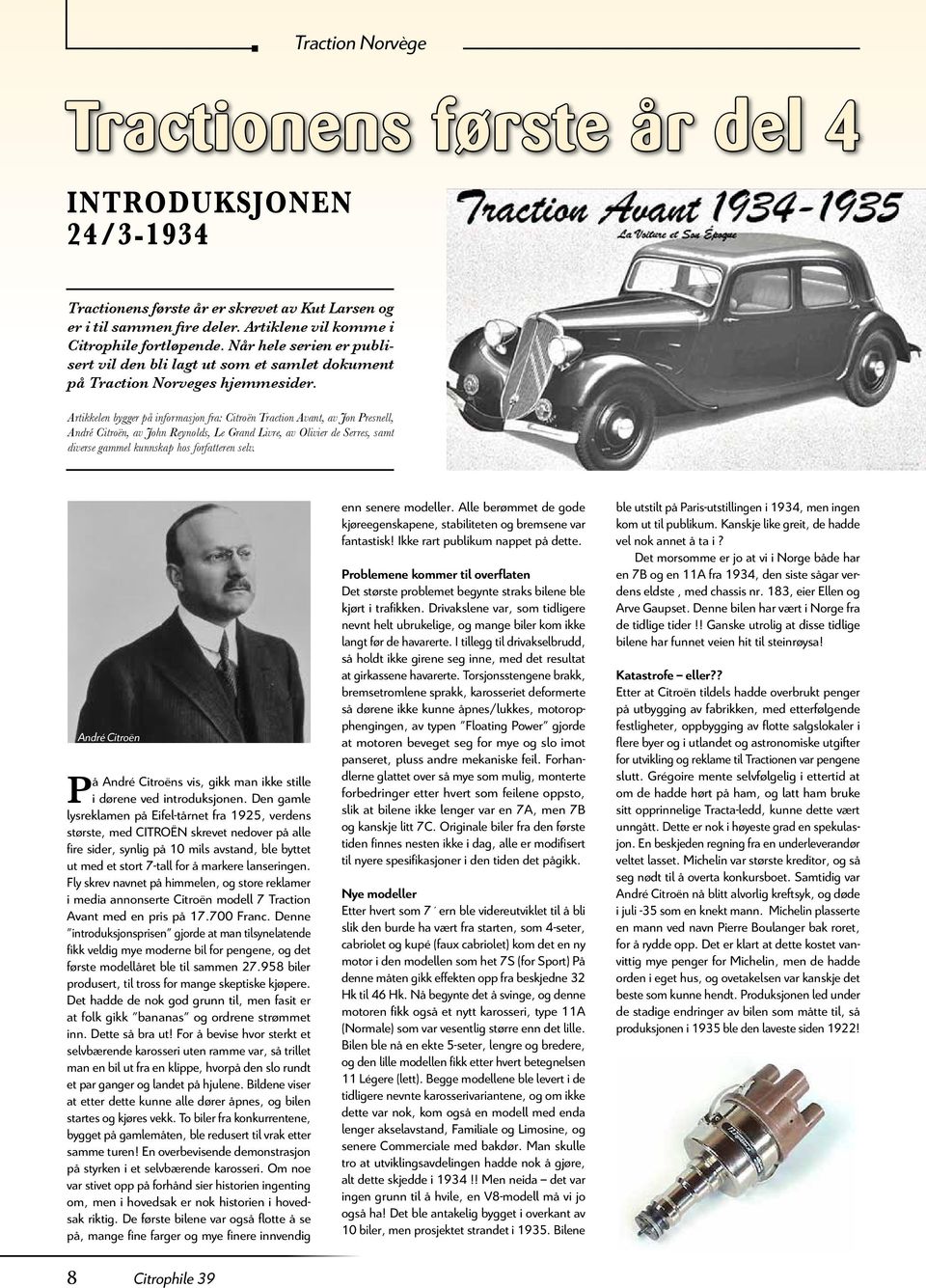 Artikkelen bygger på informasjon fra: Citroën Traction Avant, av Jon Presnell, André Citroën, av John Reynolds, Le Grand Livre, av Olivier de Serres, samt diverse gammel kunnskap hos forfatteren selv.