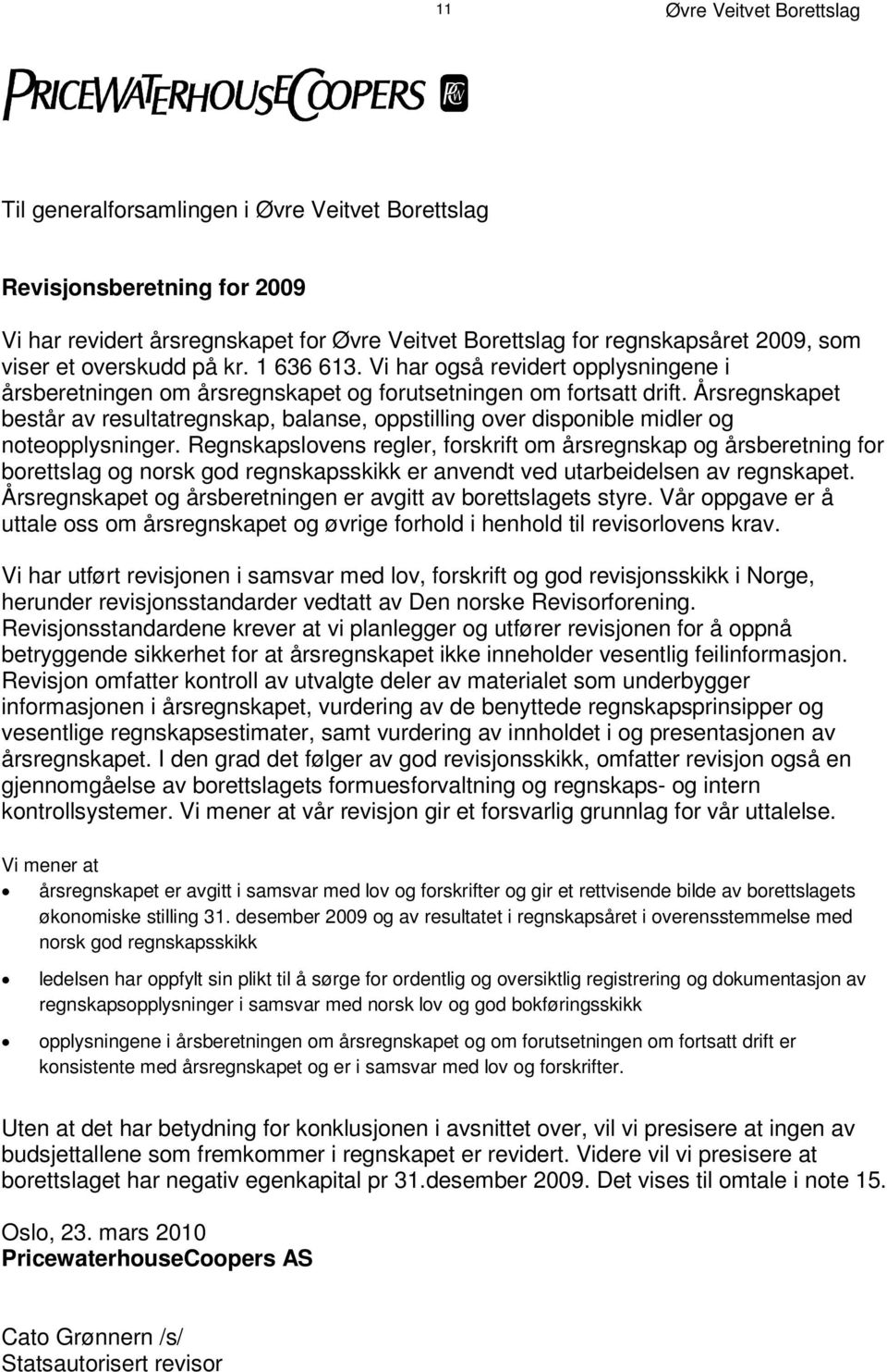 V i h a r o gs å r e v i d e r t o p p l ys n i n ge n e i å r s b e r e t n i n g e n om å r s r e g n s k a p e t o g f o r u t s e t n i n g e n om f o r t s a t t d r i f t.