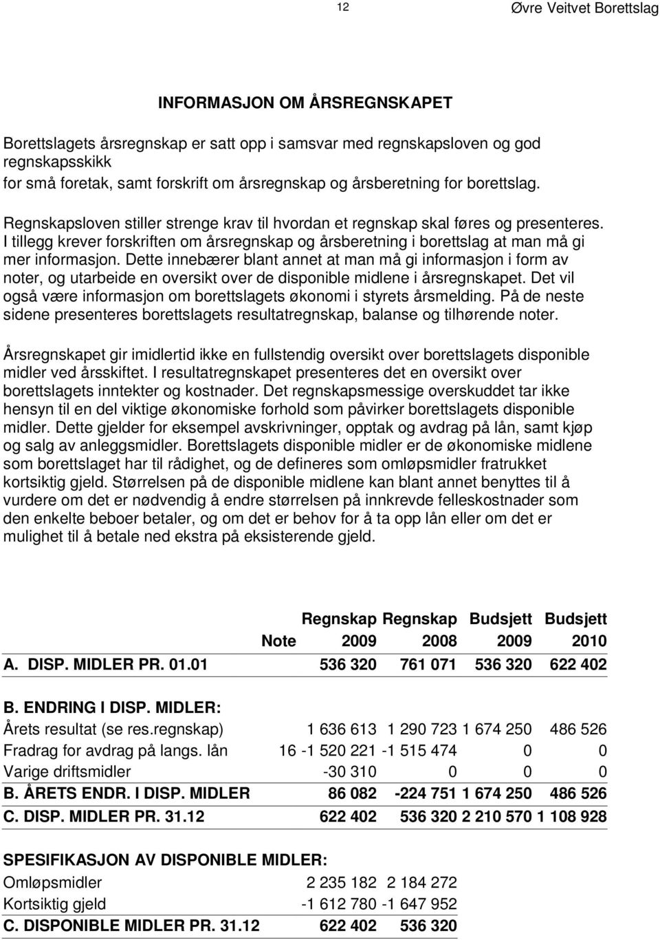 I tillegg krever forskriften om årsregnskap og årsberetning i borettslag at man må gi mer informasjon.