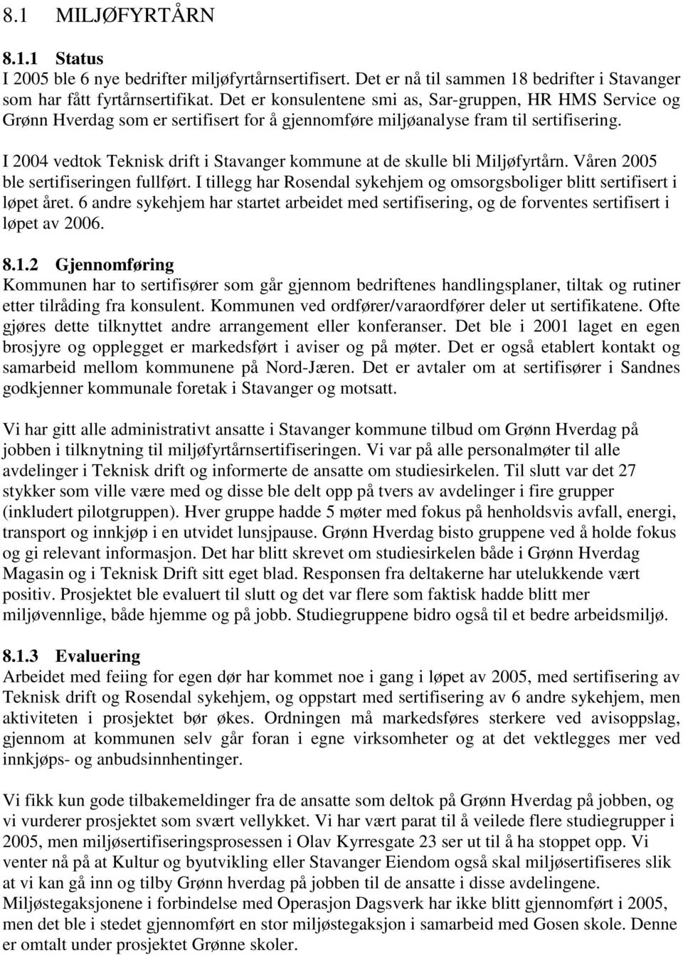 I 2004 vedtok Teknisk drift i Stavanger kommune at de skulle bli Miljøfyrtårn. Våren 2005 ble sertifiseringen fullført.