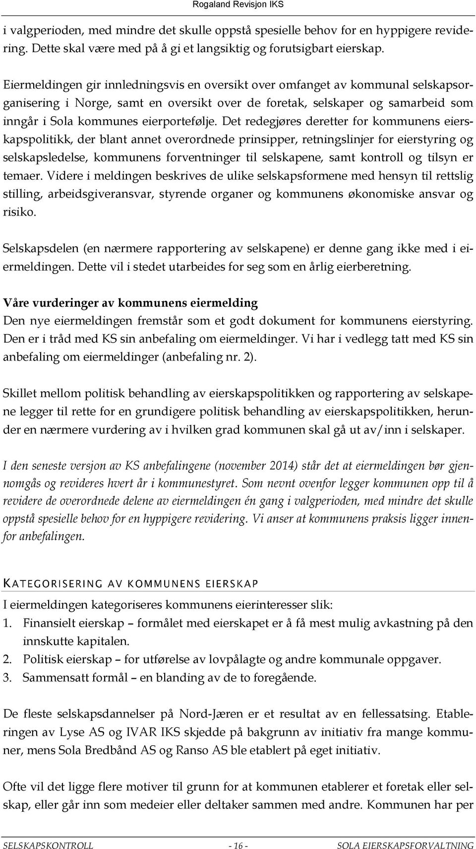 Det redegjøres deretter for kommunens eierskapspolitikk, der blant annet overordnede prinsipper, retningslinjer for eierstyring og selskapsledelse, kommunens forventninger til selskapene, samt