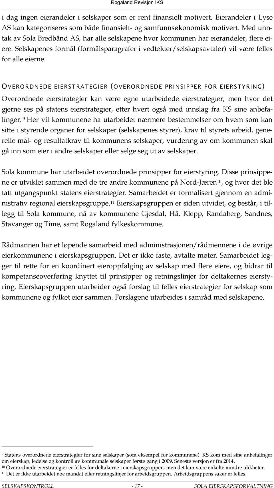 Overordnede eierstrategier kan være egne utarbeidede eierstrategier, men hvor det gjerne ses på statens eierstrategier, etter hvert også med innslag fra KS sine anbefalinger.