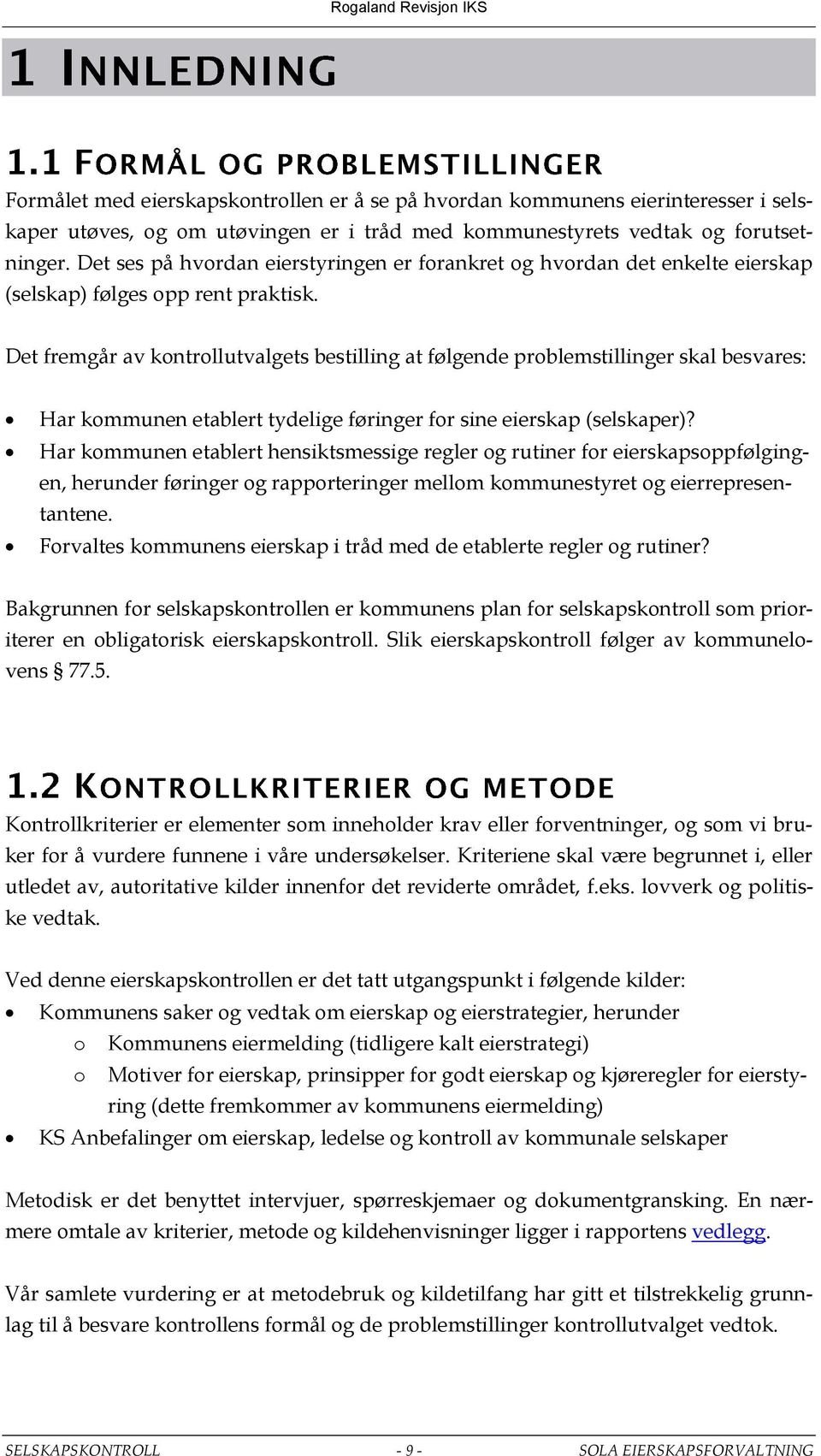 Det fremgår av kontrollutvalgets bestilling at følgende problemstillinger skal besvares: Har kommunen etablert tydelige føringer for sine eierskap (selskaper)?