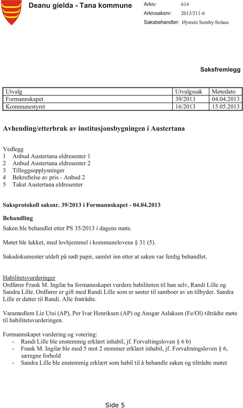 Austertana eldresenter Saksprotokoll saksnr. 39/2013 i Formannskapet - 04.04.2013 Behandling Saken ble behandlet etter PS 35/2013 i dagens møte.