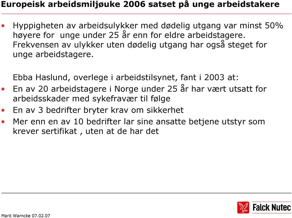 Ebba Haslund, overlege i arbeidstilsynet, fant i 2003 at: En av 20 arbeidstagere i Norge under 25 år har vært utsatt for arbeidsskader med