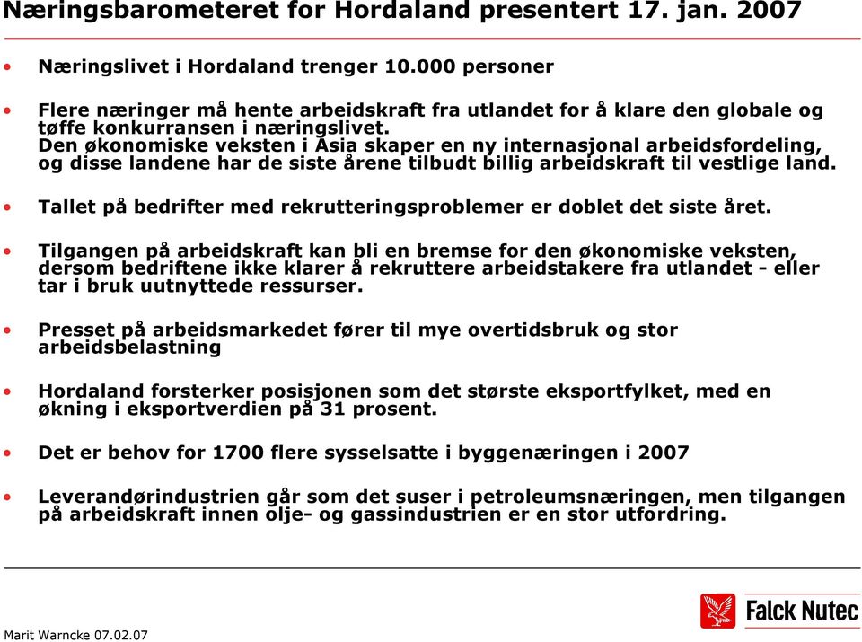 Den økonomiske veksten i Asia skaper en ny internasjonal arbeidsfordeling, og disse landene har de siste årene tilbudt billig arbeidskraft til vestlige land.