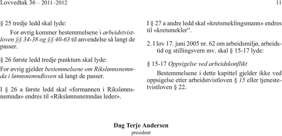 I 26 a første ledd skal «formannen i Rikslønnsnemnda» endres til «Rikslønnsnemndas leder». I 27 a andre ledd skal «kretsmeklingsmann» endres til «kretsmekler. 2. I lov 17.