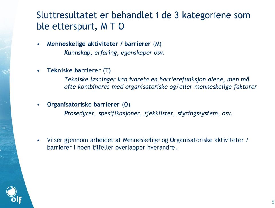 Tekniske barrierer (T) Tekniske løsninger kan ivareta en barrierefunksjon alene, men må ofte kombineres med organisatoriske