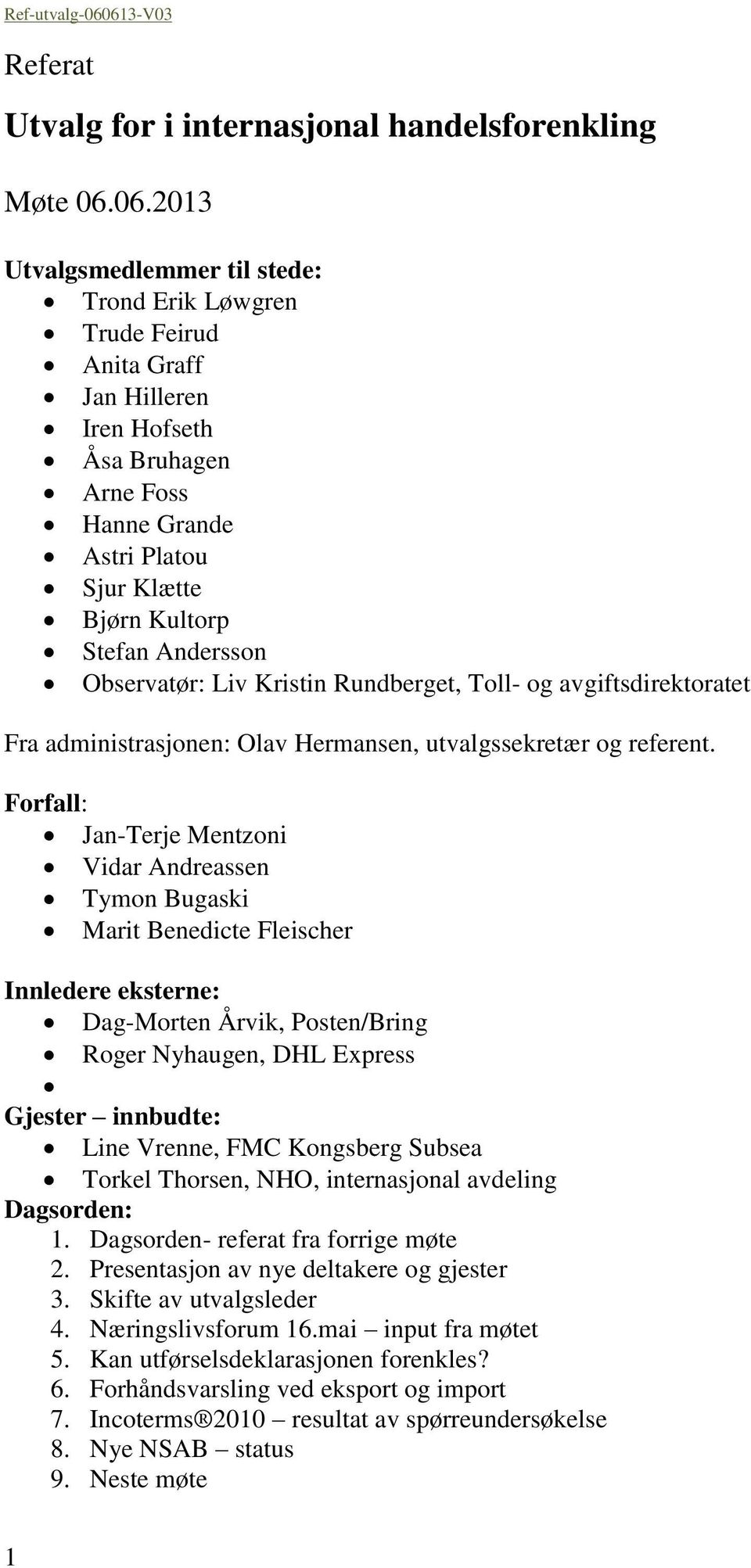 06.2013 Utvalgsmedlemmer til stede: Trond Erik Løwgren Trude Feirud Anita Graff Jan Hilleren Iren Hofseth Åsa Bruhagen Arne Foss Hanne Grande Astri Platou Sjur Klætte Bjørn Kultorp Stefan Andersson