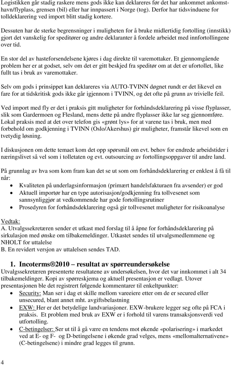 Dessuten har de sterke begrensninger i muligheten for å bruke midlertidig fortolling (innstikk) gjort det vanskelig for speditører og andre deklaranter å fordele arbeidet med innfortollingene over