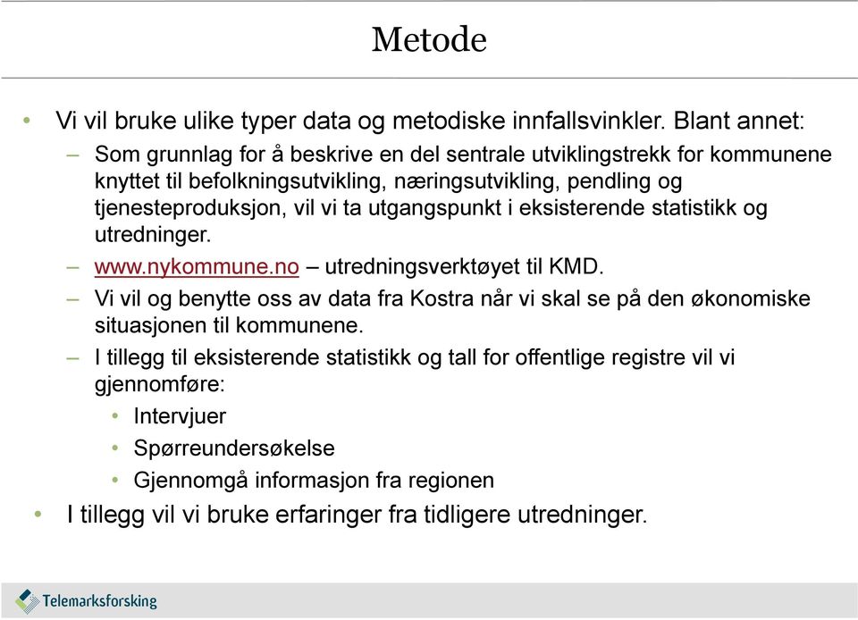 tjenesteproduksjon, vil vi ta utgangspunkt i eksisterende statistikk og utredninger. www.nykommune.no utredningsverktøyet til KMD.