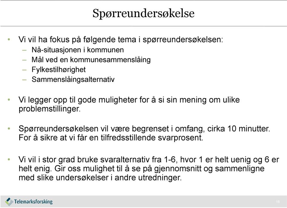 Spørreundersøkelsen vil være begrenset i omfang, cirka 10 minutter. For å sikre at vi får en tilfredsstillende svarprosent.