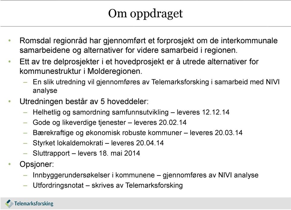 En slik utredning vil gjennomføres av Telemarksforsking i samarbeid med NIVI analyse Utredningen består av 5 hoveddeler: Helhetlig og samordning samfunnsutvikling leveres 12.