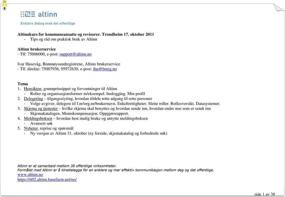 Hensikten, grunnprinsippet og forventninger til Altinn - Roller og organisasjonsformer m/eksempel. Innlogging. Min profil 2.