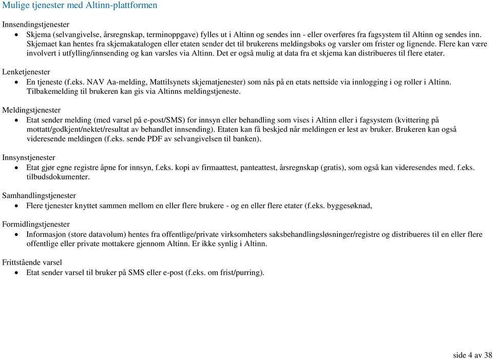 Flere kan være involvert i utfylling/innsending og kan varsles via Altinn. Det er også mulig at data fra et skjema kan distribueres til flere etater. Lenketjenester En tjeneste (f.eks.