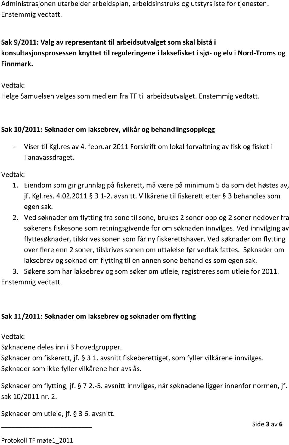 Helge Samuelsen velges som medlem fra TF til arbeidsutvalget. Sak 10/2011: Søknader om laksebrev, vilkår og behandlingsopplegg - Viser til Kgl.res av 4.