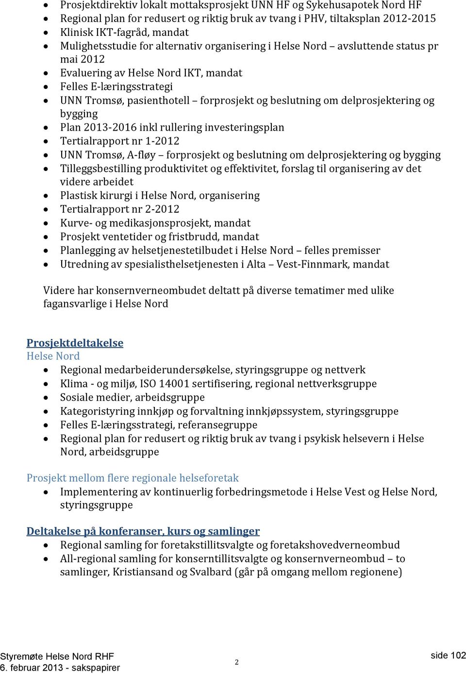 delprosjektering og bygging Plan 2013-2016 inkl rullering investeringsplan Tertialrapport nr 1-2012 UNN Tromsø, A-fløy forprosjekt og beslutning om delprosjektering og bygging Tilleggsbestilling
