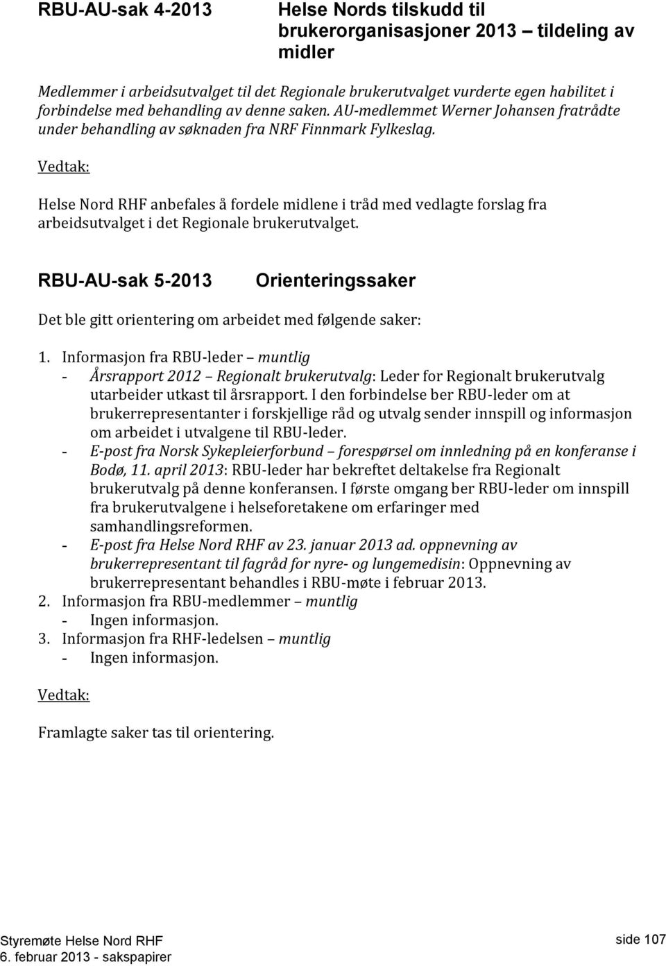 Vedtak: Helse Nord RHF anbefales å fordele midlene i tråd med vedlagte forslag fra arbeidsutvalget i det Regionale brukerutvalget.