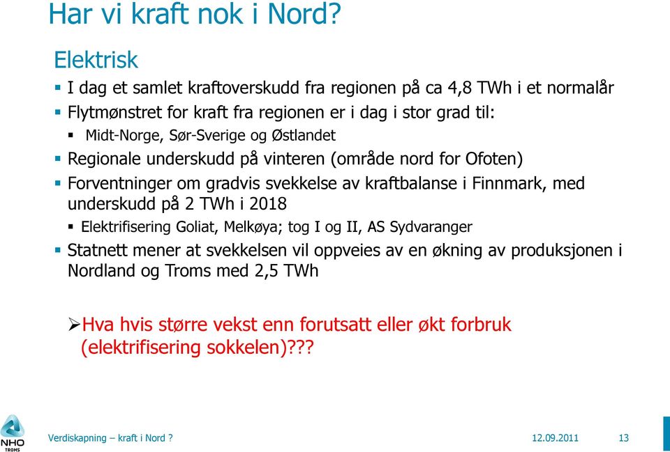 Sør-Sverige og Østlandet Regionale underskudd på vinteren (område nord for Ofoten) Forventninger om gradvis svekkelse av kraftbalanse i Finnmark, med underskudd