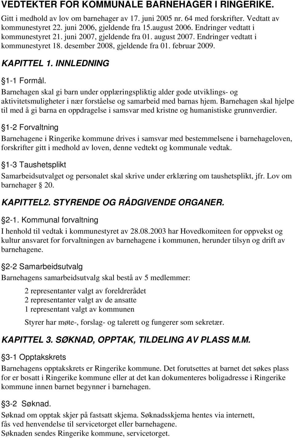 Barnehagen skal gi barn under opplæringspliktig alder gode utviklings- og aktivitetsmuligheter i nær forståelse og samarbeid med barnas hjem.