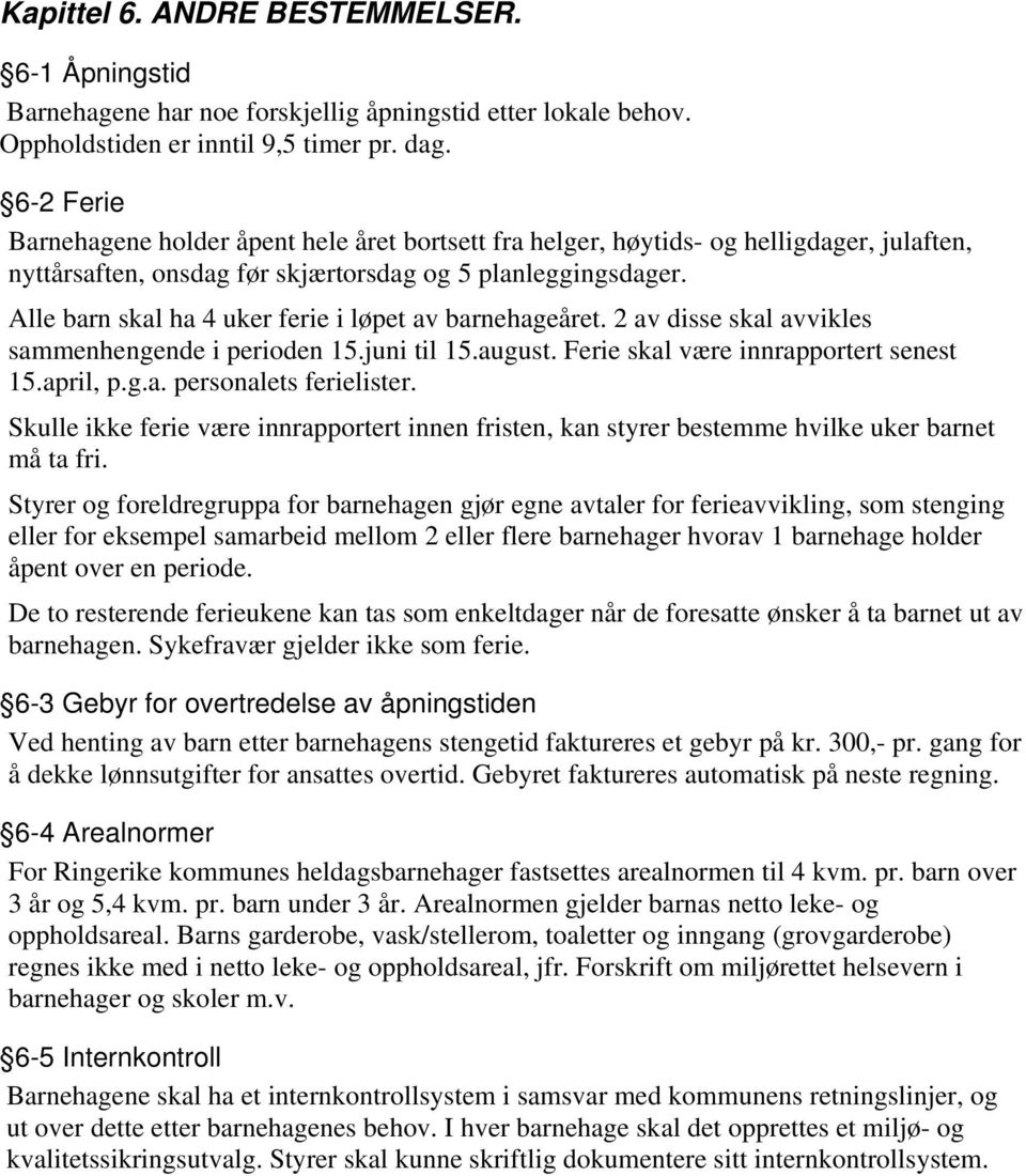 Alle barn skal ha 4 uker ferie i løpet av barnehageåret. 2 av disse skal avvikles sammenhengende i perioden 15.juni til 15.august. Ferie skal være innrapportert senest 15.april, p.g.a. personalets ferielister.