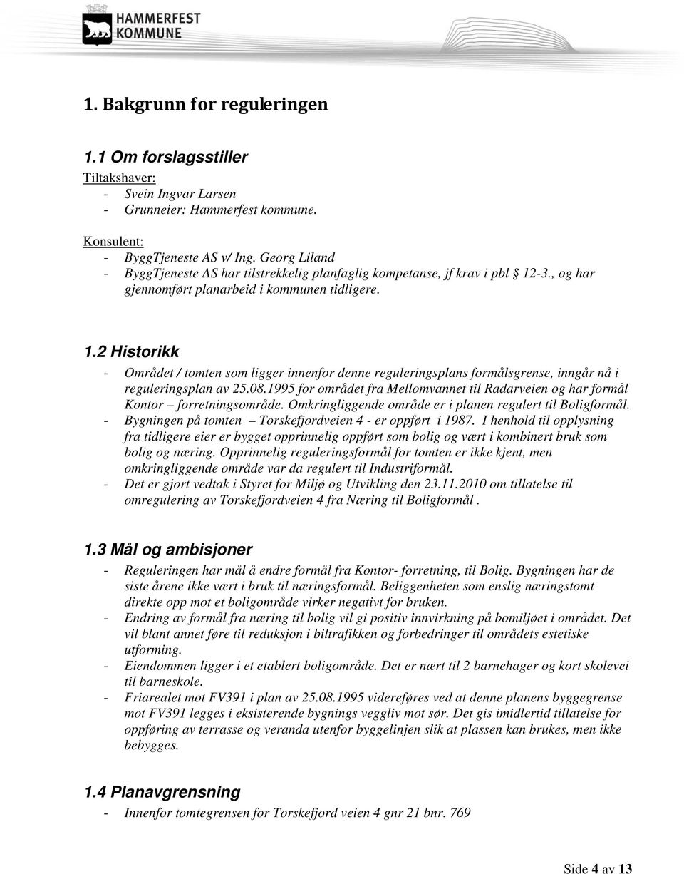 -3., og har gjennomført planarbeid i kommunen tidligere. 1.2 Historikk - Området / tomten som ligger innenfor denne reguleringsplans formålsgrense, inngår nå i reguleringsplan av 25.08.