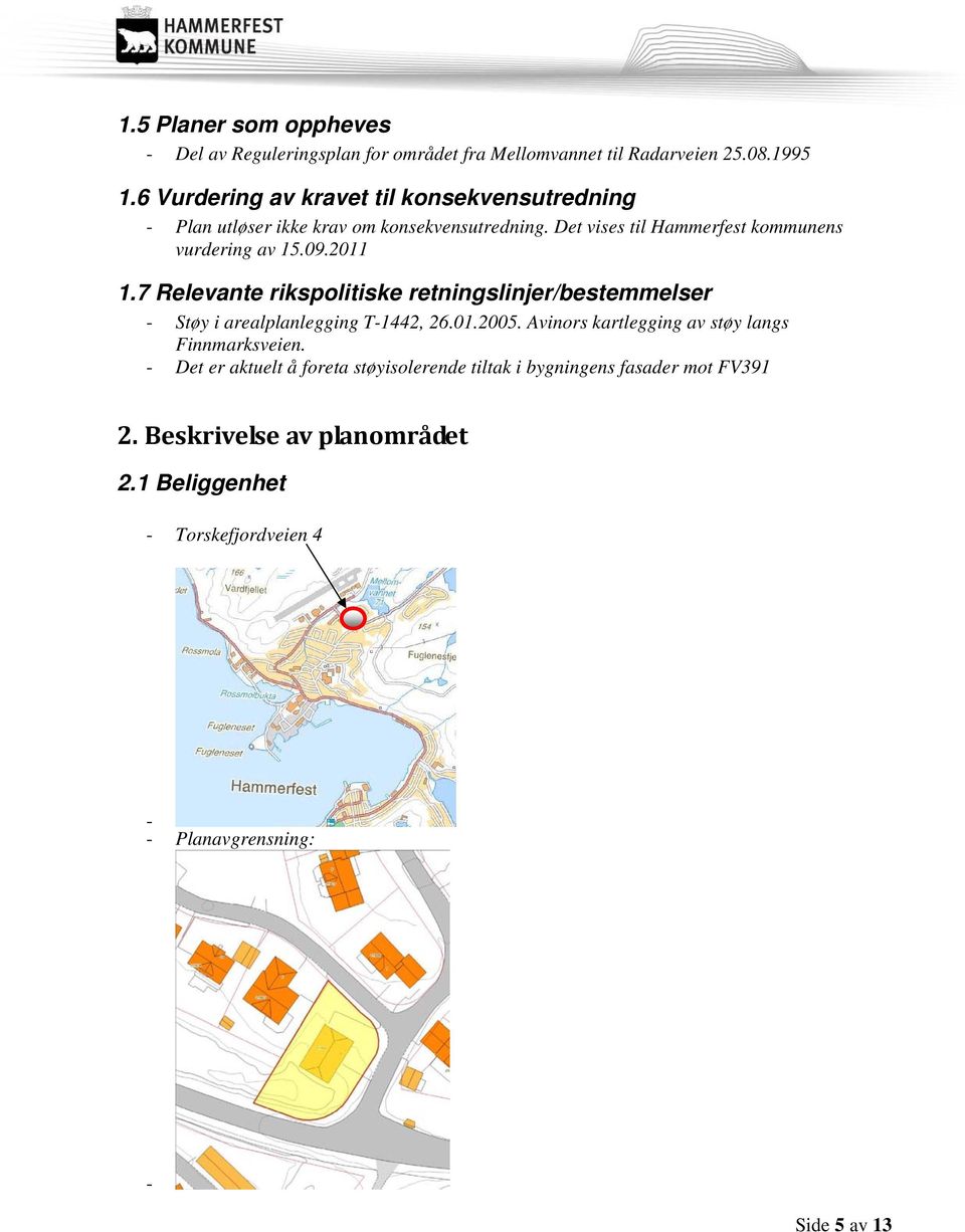 2011 1.7 Relevante rikspolitiske retningslinjer/bestemmelser - Støy i arealplanlegging T-1442, 26.01.2005.